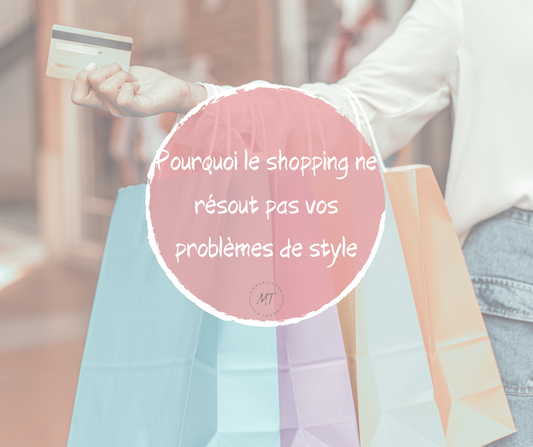 Pourquoi le shopping ne résout pas vos problèmes de style ?