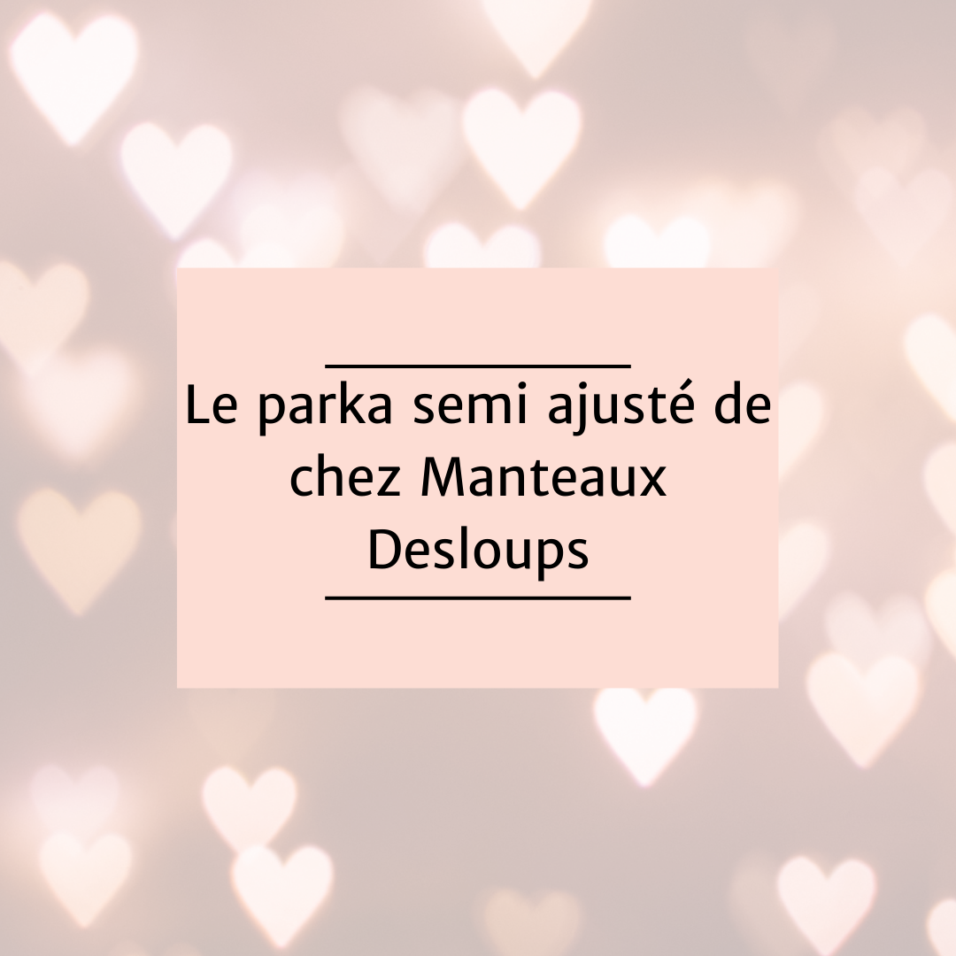 Le Parka semi-ajusté de chez Manteaux Desloups