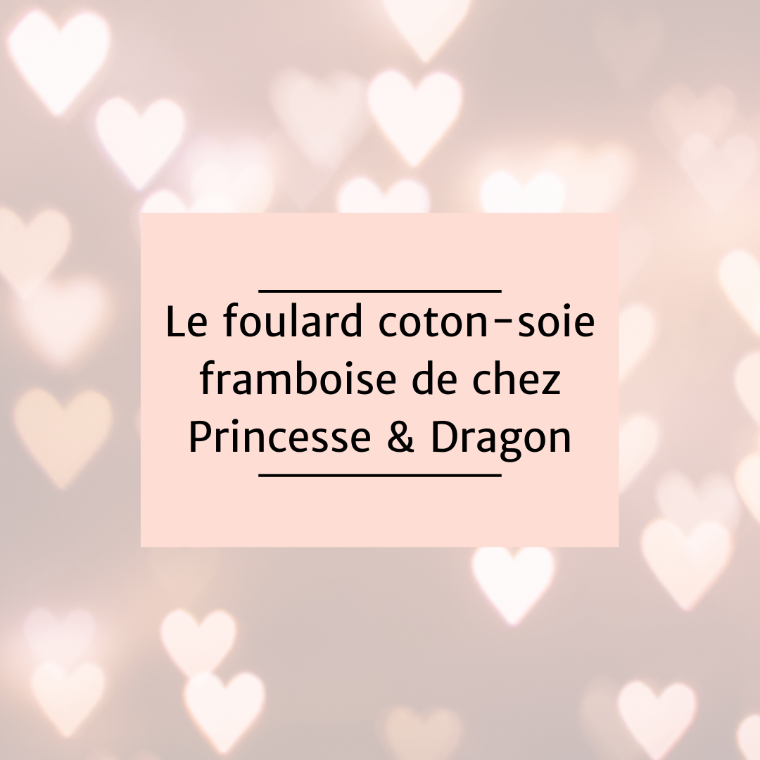 Le foulard de coton et soie de chez Princesse & Dragon