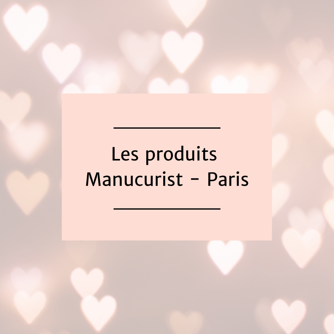 Les produits Manucurist Paris, du bonheur pour vos ongles!